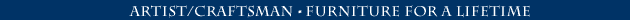 Artist Craftsman - Furnitrue built for a lifetime.