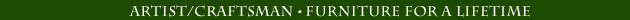 Artist Craftsman - Furnitrue built for a lifetime.